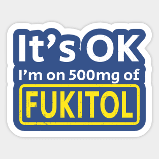 It’s OK I’m on 500mg Of Fukitol Sticker